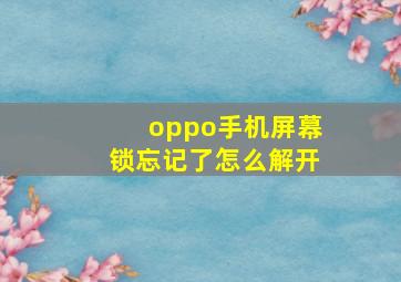 oppo手机屏幕锁忘记了怎么解开