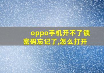 oppo手机开不了锁密码忘记了,怎么打开