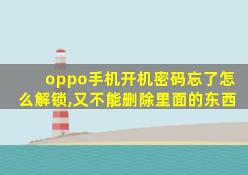 oppo手机开机密码忘了怎么解锁,又不能删除里面的东西