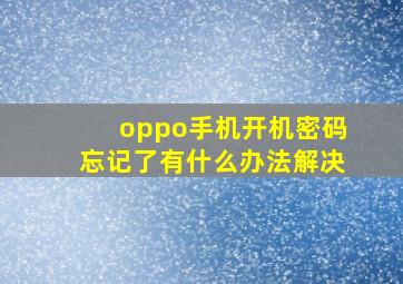 oppo手机开机密码忘记了有什么办法解决