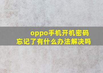 oppo手机开机密码忘记了有什么办法解决吗