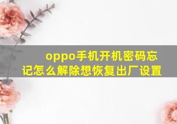 oppo手机开机密码忘记怎么解除想恢复出厂设置