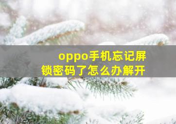 oppo手机忘记屏锁密码了怎么办解开