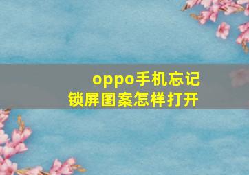 oppo手机忘记锁屏图案怎样打开