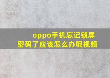 oppo手机忘记锁屏密码了应该怎么办呢视频