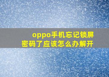 oppo手机忘记锁屏密码了应该怎么办解开