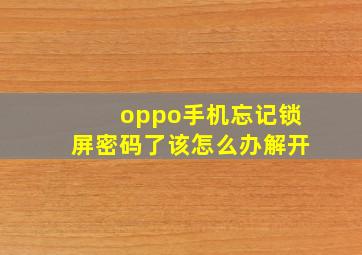 oppo手机忘记锁屏密码了该怎么办解开