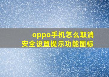 oppo手机怎么取消安全设置提示功能图标