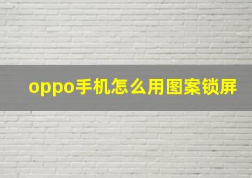 oppo手机怎么用图案锁屏