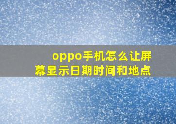 oppo手机怎么让屏幕显示日期时间和地点