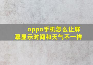 oppo手机怎么让屏幕显示时间和天气不一样