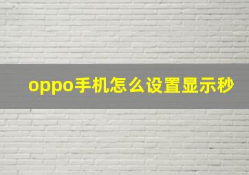 oppo手机怎么设置显示秒