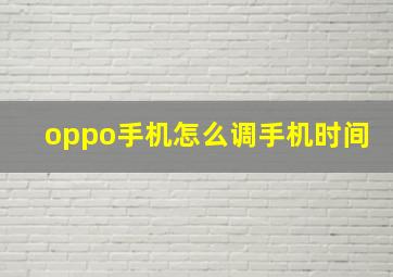 oppo手机怎么调手机时间