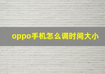 oppo手机怎么调时间大小