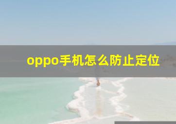 oppo手机怎么防止定位