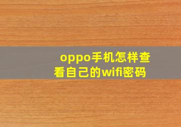 oppo手机怎样查看自己的wifi密码