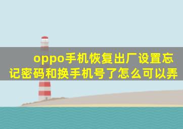 oppo手机恢复出厂设置忘记密码和换手机号了怎么可以弄