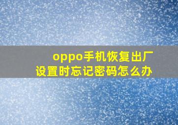 oppo手机恢复出厂设置时忘记密码怎么办