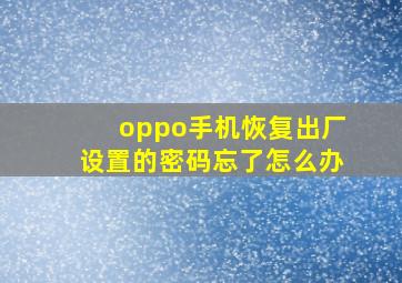 oppo手机恢复出厂设置的密码忘了怎么办