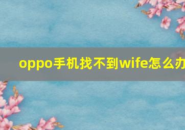 oppo手机找不到wife怎么办