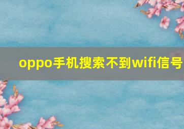 oppo手机搜索不到wifi信号