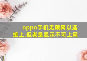 oppo手机无限网以连接上,但老是显示不可上网