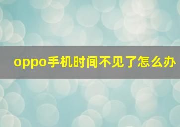 oppo手机时间不见了怎么办