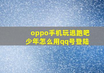 oppo手机玩逃跑吧少年怎么用qq号登陆