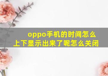 oppo手机的时间怎么上下显示出来了呢怎么关闭