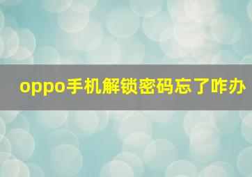 oppo手机解锁密码忘了咋办