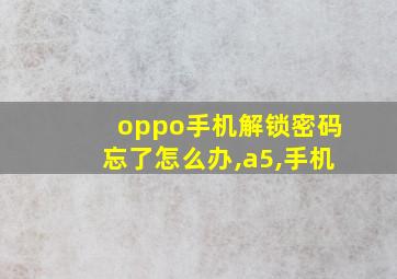 oppo手机解锁密码忘了怎么办,a5,手机