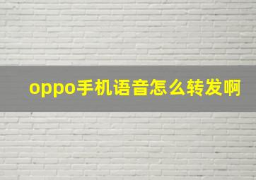 oppo手机语音怎么转发啊