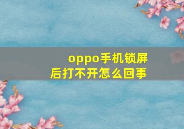 oppo手机锁屏后打不开怎么回事