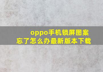 oppo手机锁屏图案忘了怎么办最新版本下载