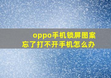 oppo手机锁屏图案忘了打不开手机怎么办