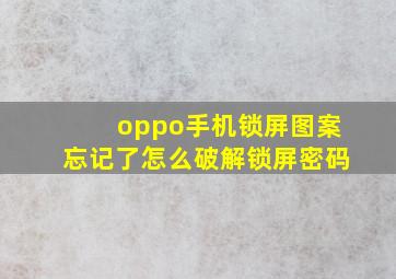 oppo手机锁屏图案忘记了怎么破解锁屏密码