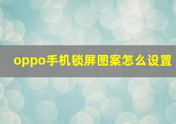 oppo手机锁屏图案怎么设置