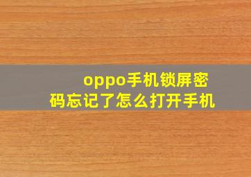 oppo手机锁屏密码忘记了怎么打开手机