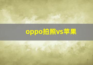 oppo拍照vs苹果