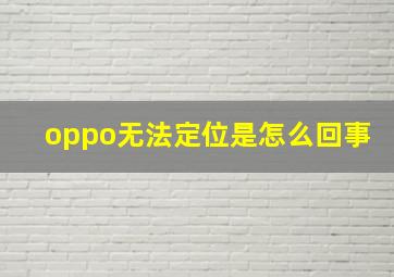 oppo无法定位是怎么回事