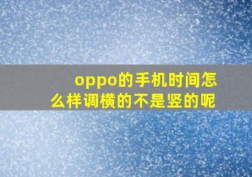 oppo的手机时间怎么样调横的不是竖的呢