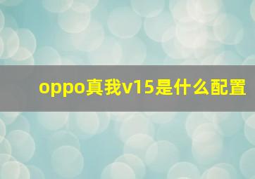 oppo真我v15是什么配置