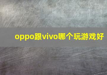 oppo跟vivo哪个玩游戏好