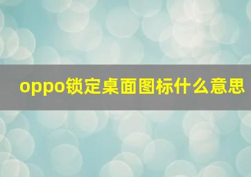 oppo锁定桌面图标什么意思