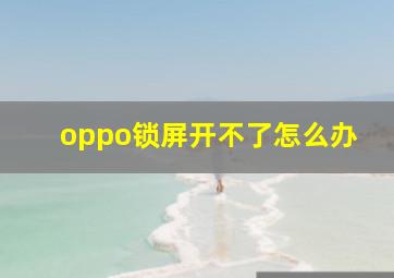 oppo锁屏开不了怎么办