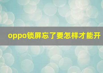 oppo锁屏忘了要怎样才能开