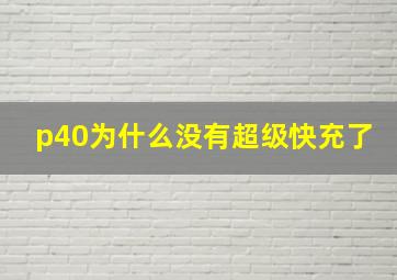 p40为什么没有超级快充了