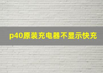 p40原装充电器不显示快充