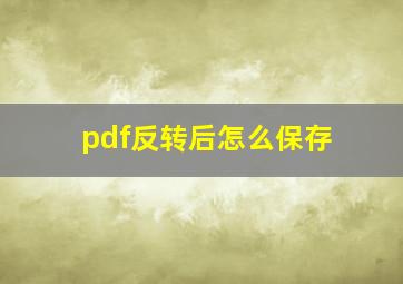 pdf反转后怎么保存