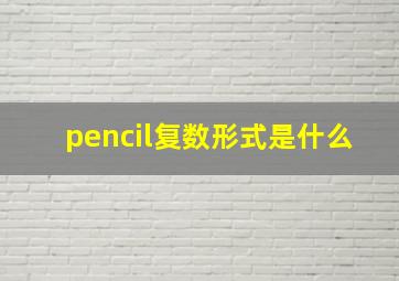 pencil复数形式是什么